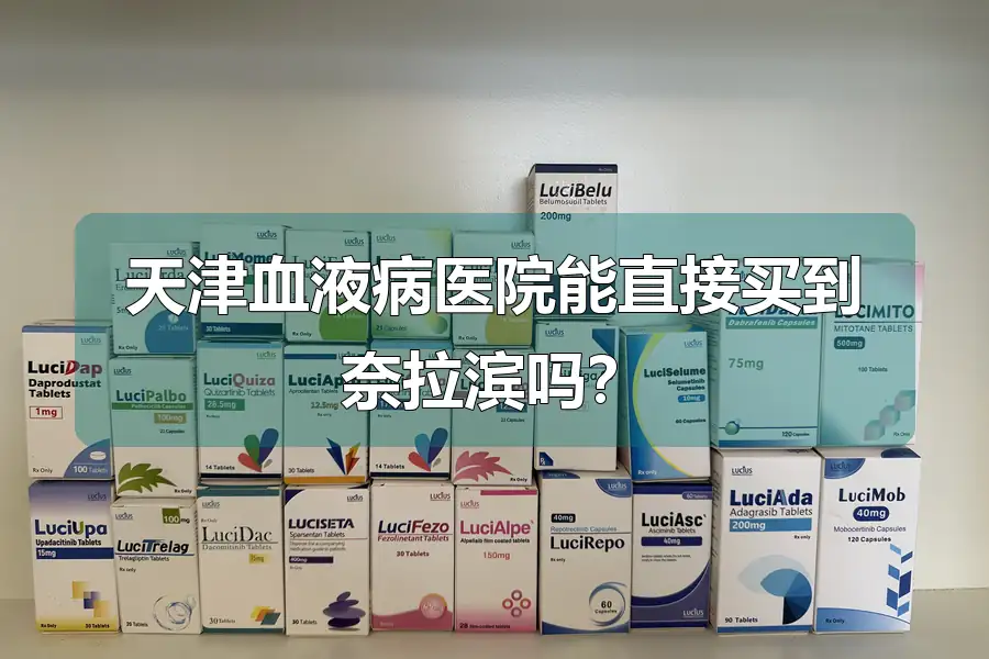天津血液病医院能直接买到奈拉滨吗？